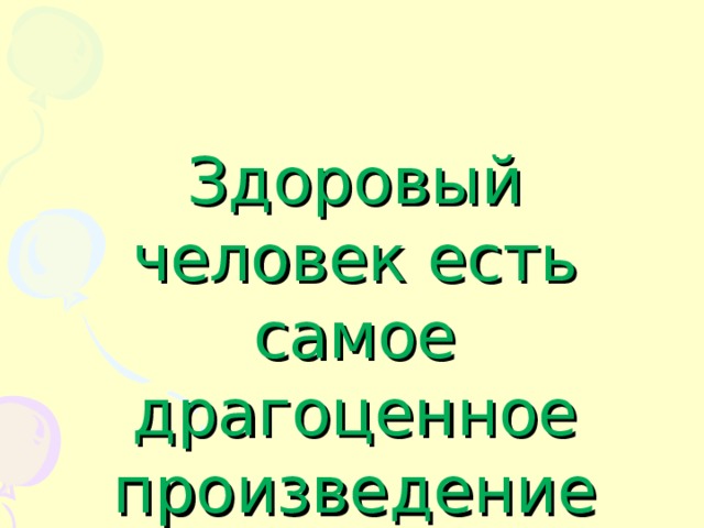 Здоровый человек есть самое драгоценное произведение природы. Т.Карлейль 