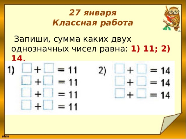 27 января  Классная работа   Запиши, сумма каких двух однозначных чисел равна: 1) 11; 2) 14. 