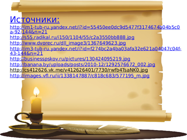  Источники : http://im1-tub-ru.yandex.net/i?id=55450ee0dc9d5477f3174674b04b5c0a-92-144&n=21 http://s55.radikal.ru/i150/1104/55/c2a3550bb888.jpg http://www.dvorec.ru/dll_image3/1367649623.jpg http://im3-tub-ru.yandex.net/i?id=f274bc2a4ba03afa32e621a04047c04f-43-144&n=21 http://businesspskov.ru/pictures/130424095219.jpg http://banana.by/uploads/posts/2010-12/1292576672_002.jpg http://cs412626.vk.me/v412626401/7730/rwfb4TsaNK0.jpg  http://images.vfl.ru/ii/1338147887/c818c683/577195_m.jpg 