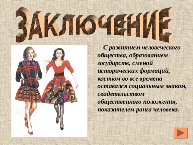  С развитием человеческого общества, образованием государств, сменой исторических формаций, костюм во все времена оставался социальным знаком, свидетельством общественного положения, показателем ранга человека. 
