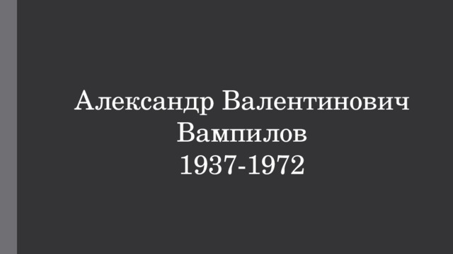 Александр Валентинович Вампилов  1937-1972 