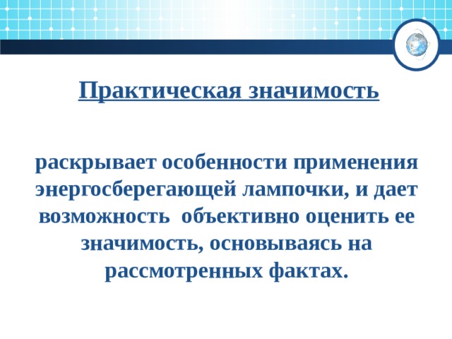 Практическая значимость раскрывает особенности применения энергосберегающей лампочки, и дает возможность объективно оценить ее значимость, основываясь на рассмотренных фактах. 