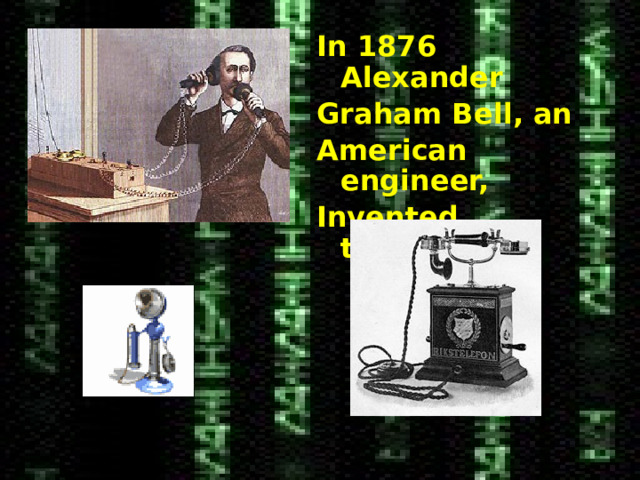 In 1876 Alexander Graham Bell, an American engineer, Invented telephone . 