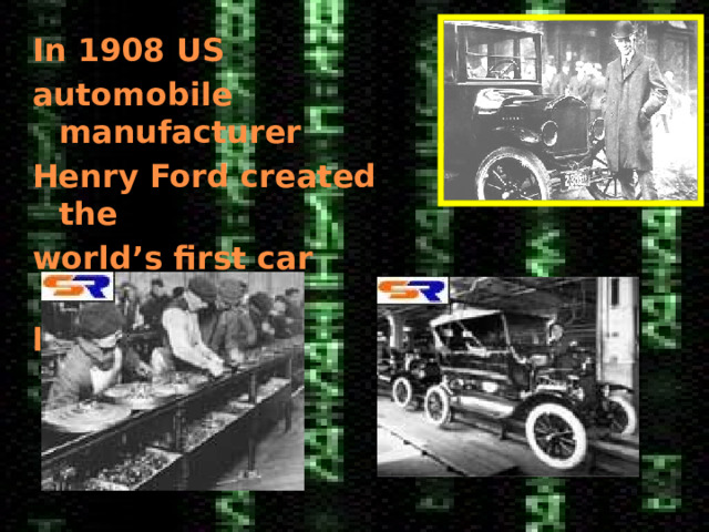 In 1908 US automobile manufacturer Henry Ford created the world’s first car assembly line. 