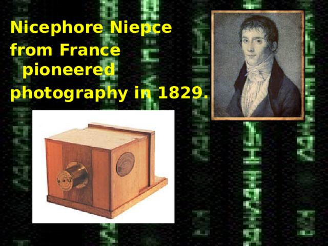 Nicephore Niepce from France pioneered photography in 1829. 