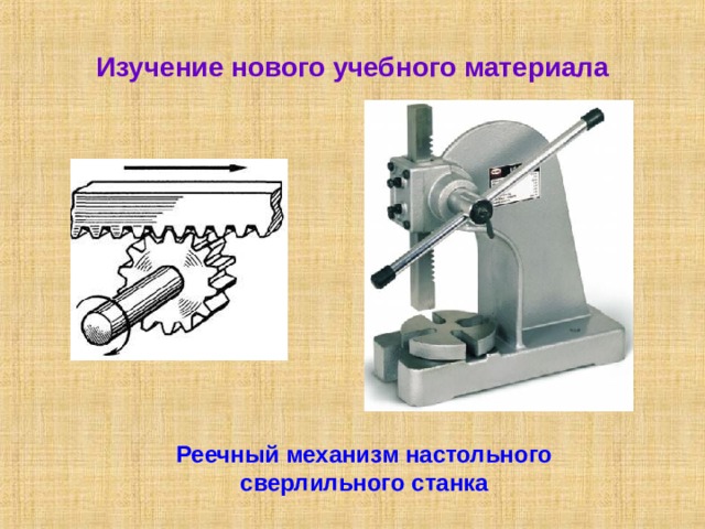 Изучение нового учебного материала Реечный механизм настольного сверлильного станка 