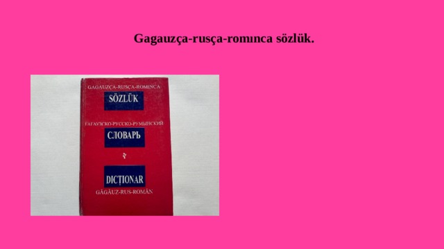  Gagauzça-rusça-romınca sözlük. 