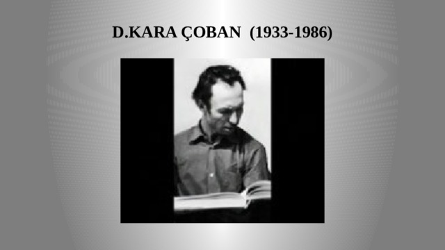 D.KARA ÇOBAN (1933-1986) 