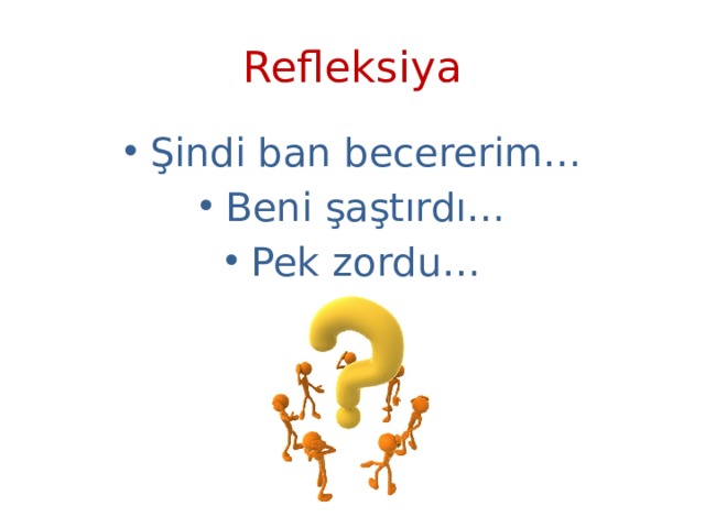 Refleksiya Şindi ban becererim… Beni şaştırdı… Pek zordu… 