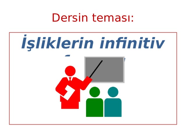 Dersin teması: İşliklerin infinitiv forması 