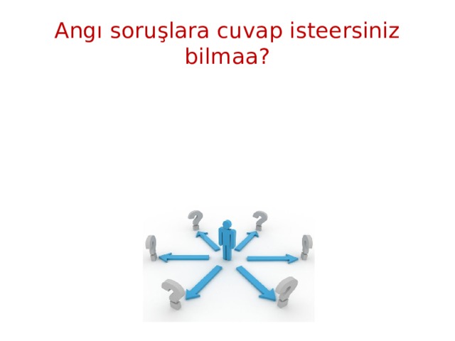 Angı soruşlara cuvap isteersiniz bilmaa? 