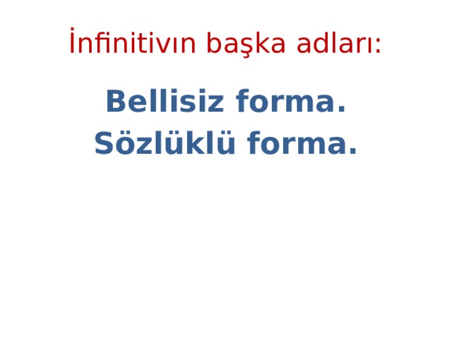 İnfinitivın başka adları: Bellisiz forma. Sözlüklü forma. 