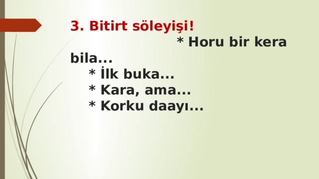 3. Bitirt söleyişi! * Horu bir kera bila...  * İlk buka...  * Kara, ama...  * Korku daayı... 