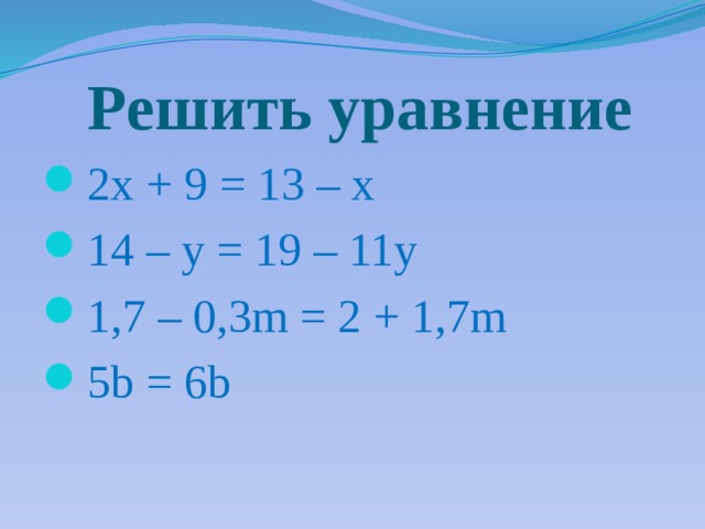  Решить уравнение 2x + 9 = 13 – x 14 – y = 19 – 11y 1,7 – 0,3m = 2 + 1,7m 5b = 6b 