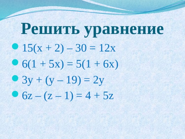 Решить уравнение 15(x + 2) – 30 = 12x 6(1 + 5x) = 5(1 + 6x) 3y + (y – 19) = 2y 6z – (z – 1) = 4 + 5z 