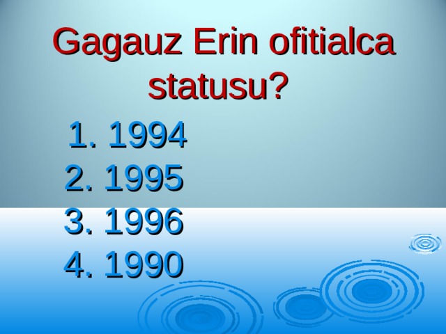 Gagauz Er in ofitialca statusu ?   1. 1994   2. 1995   3. 1996   4. 1990 
