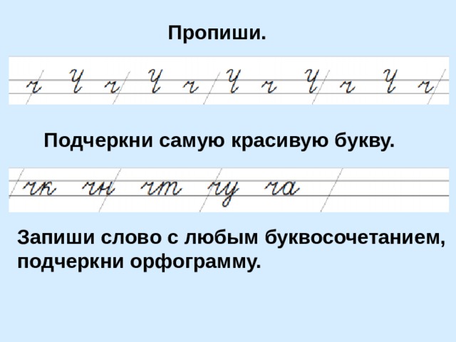 Пропиши. Подчеркни самую красивую букву. Запиши слово с любым буквосочетанием, подчеркни орфограмму.