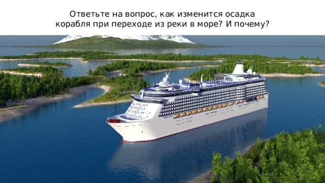 Ответьте на вопрос, к ак изменится осадка корабля при переходе из реки в море? И почему? 