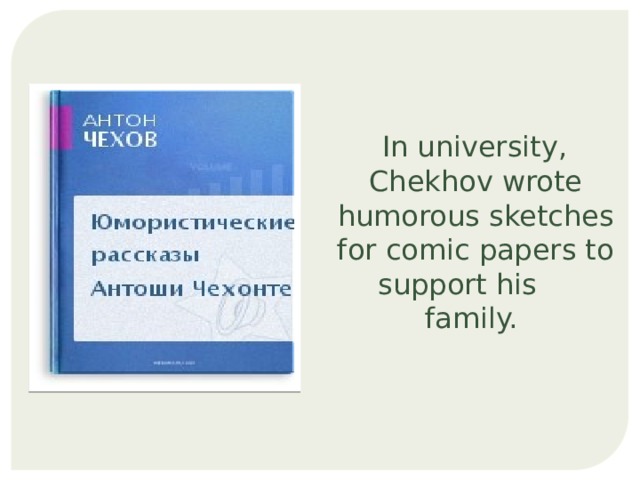  In university, Chekhov wrote humorous sketches for comic papers to support his family. 