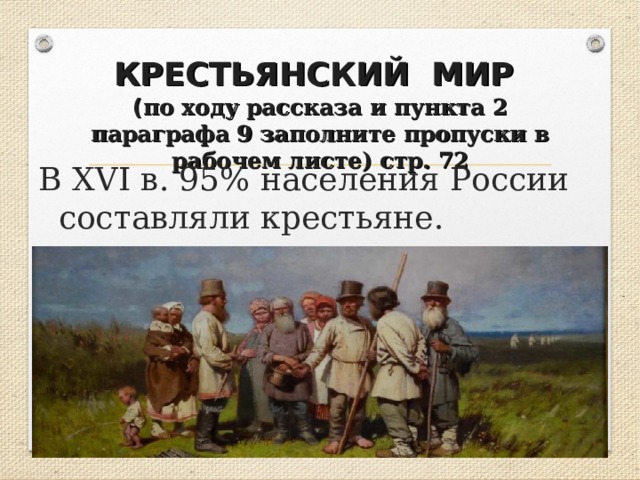 КРЕСТЬЯНСКИЙ МИР   ( по ходу рассказа и пункта 2 параграфа 9 заполните пропуски в рабочем листе) стр. 72 В XVI в. 95% населения России составляли крестьяне. 