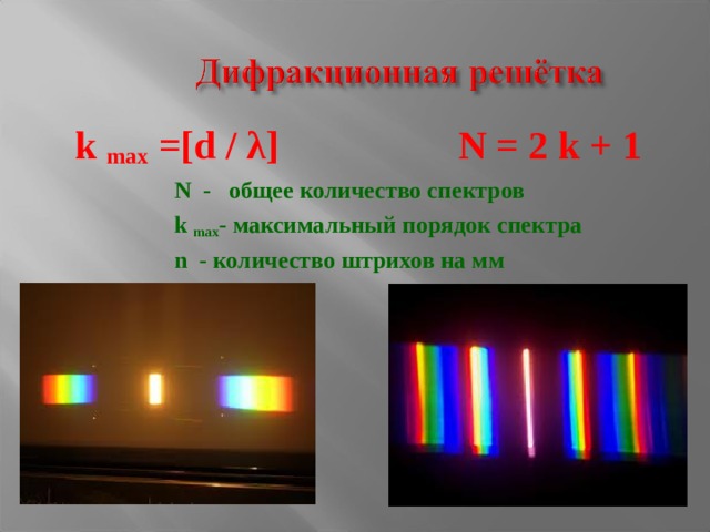  k  max  = [d / λ ]     N = 2 k + 1    N  - общее количество спектров    k  max - максимальный порядок спектра    n - количество штрихов на мм     