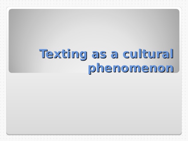 Texting as a cultural phenomenon 
