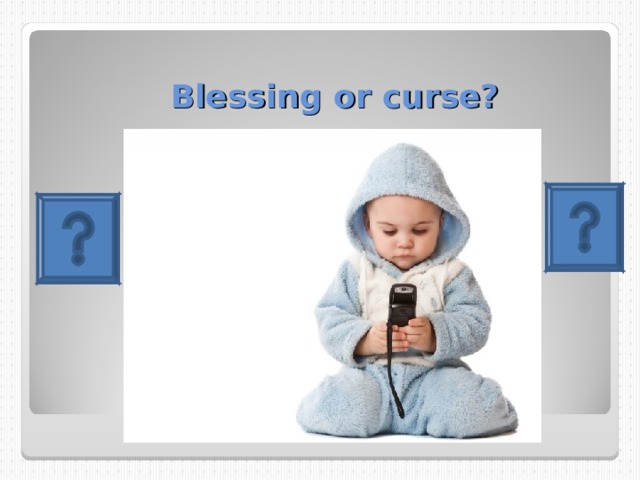  Blessing or curse? 