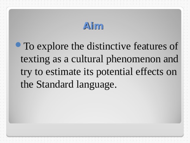 Aim To explore the distinctive features of texting as a cultural phenomenon and try to estimate its potential effects on the Standard language. 