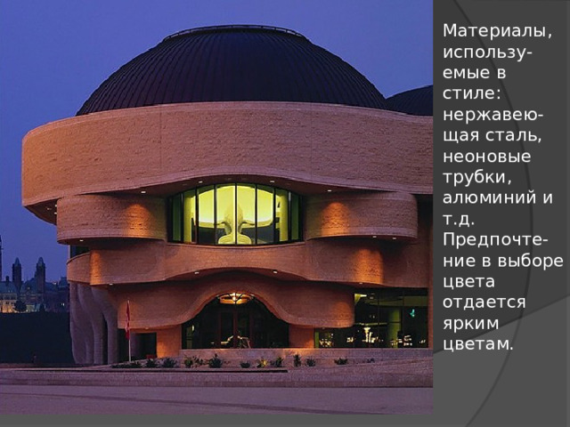 Материалы, использу-емые в стиле: нержавею-щая сталь, неоновые трубки, алюминий и т.д. Предпочте-ние в выборе цвета отдается ярким цветам. 
