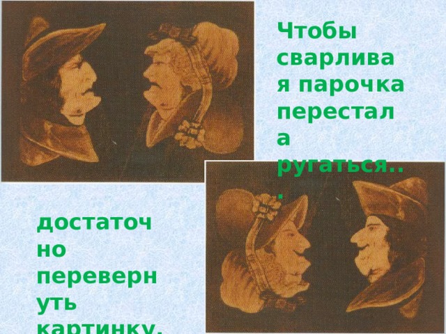 Чтобы сварливая парочка перестала ругаться... достаточно перевернуть картинку... 