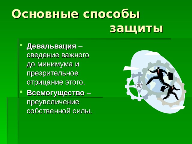 Основные способы  защиты Девальвация – сведение важного до минимума и презрительное отрицание этого. Всемогущество – преувеличение собственной силы.  