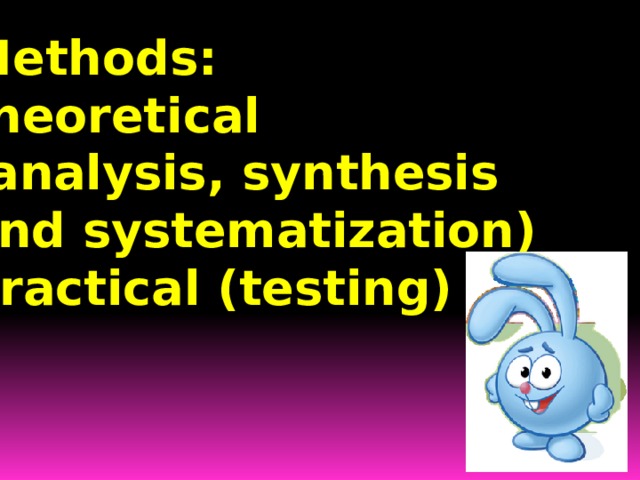 Methods: theoretical (analysis, synthesis and systematization) practical (testing) 