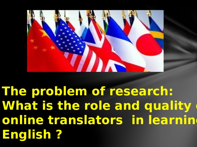 The problem of research: What is the role and quality of online translators in learning English ?  