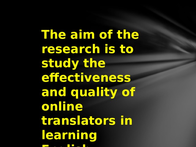 The aim of the research is to study the effectiveness and quality of online translators in learning English.  