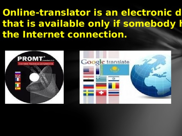 Online-translator is an electronic dictionary that is available only if somebody has the Internet connection. 