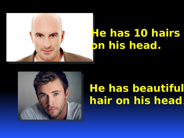 He has 10 hairs on his head. He has beautiful hair on his head . 
