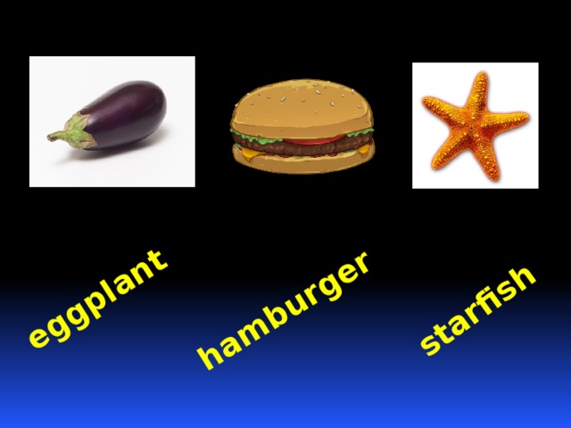 eggplant hamburger starfish 