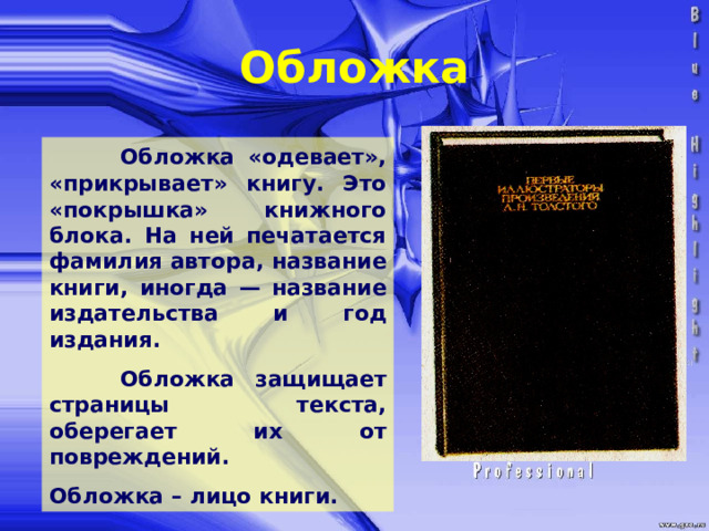 Обложка  Обложка «одевает», «прикрывает» книгу. Это «покрышка» книжного блока. На ней печатается фамилия автора, название книги, иногда — название издательства и год издания.  Обложка защищает страницы текста, оберегает их от повреждений. Обложка – лицо книги. 