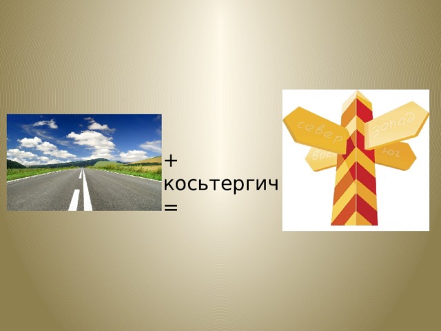 + косьтергич = 