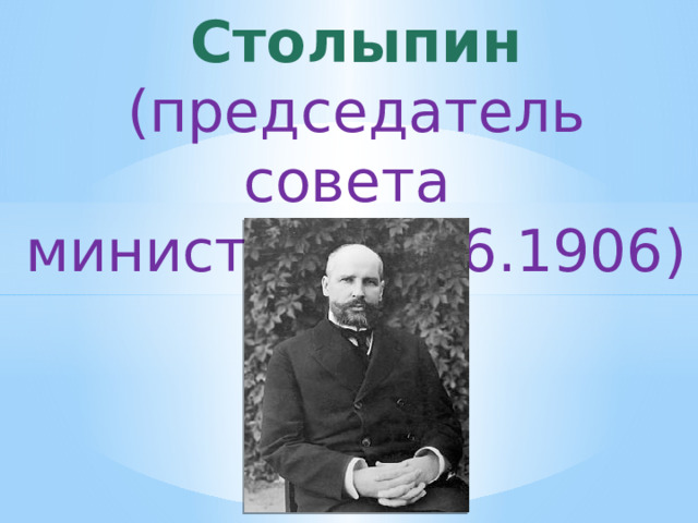 Столыпин (председатель совета  министров с 06.1906)   