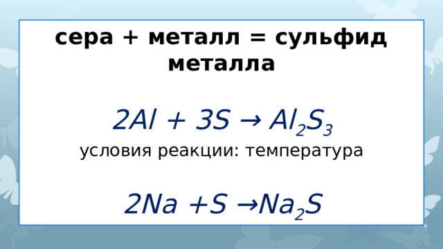сера + металл = сульфид металла  2Al + 3S → Al 2 S 3 условия реакции: температура  2Na +S →Na 2 S 