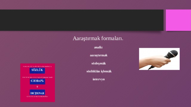 Aaraştırmak formaları.   analiz   aaraştırmak   sözleşmäk   sözlüklän işlemäk   intervyu   