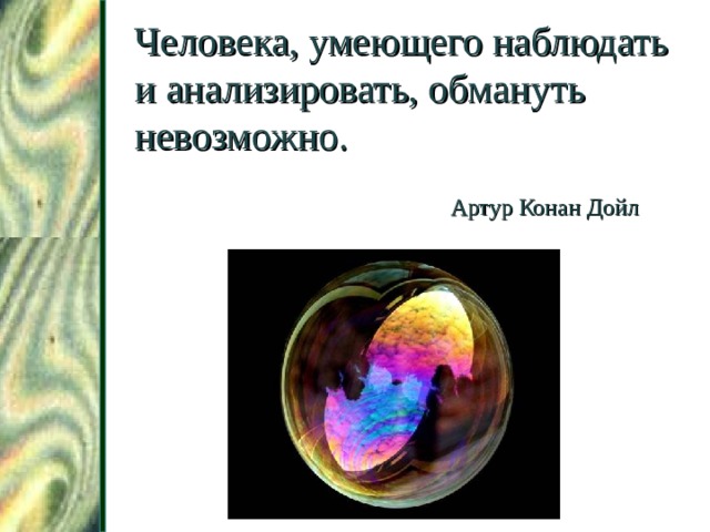 Человека, умеющего наблюдать и анализировать, обмануть невозможно.  Артур Конан Дойл 