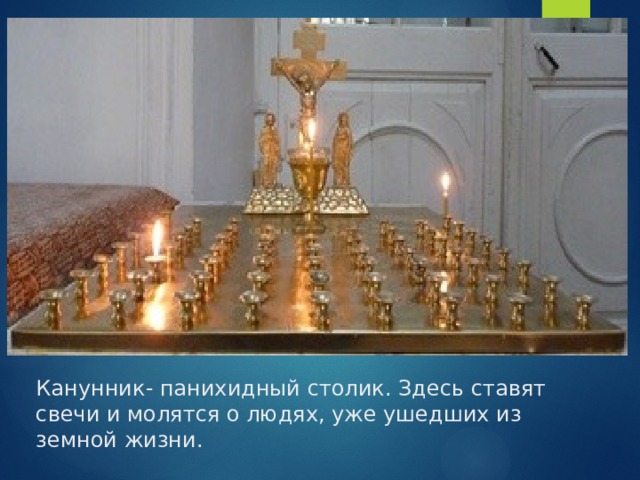 Канунник- панихидный столик. Здесь ставят свечи и молятся о людях, уже ушедших из земной жизни. 