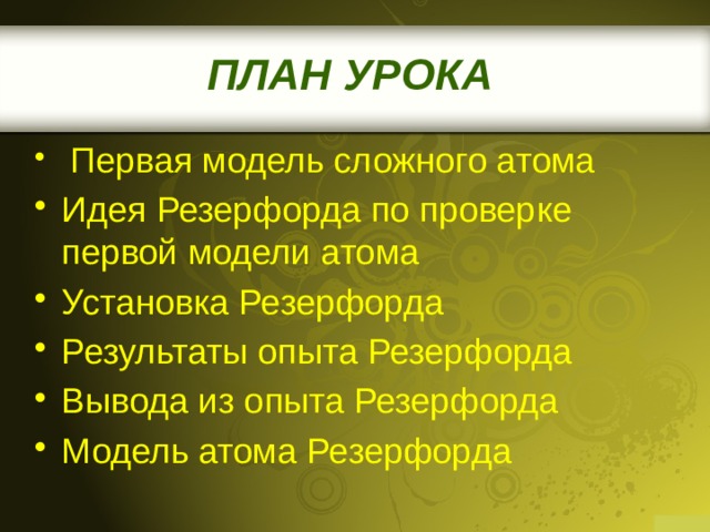 ПЛАН УРОКА  Первая модель сложного атома Идея Резерфорда по проверке первой модели атома Установка Резерфорда Результаты опыта Резерфорда Вывода из опыта Резерфорда Модель атома Резерфорда 