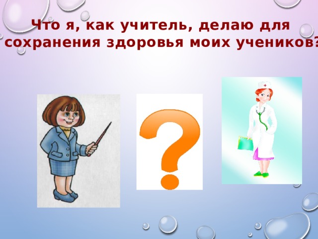 Что я, как учитель, делаю для сохранения здоровья моих учеников? 