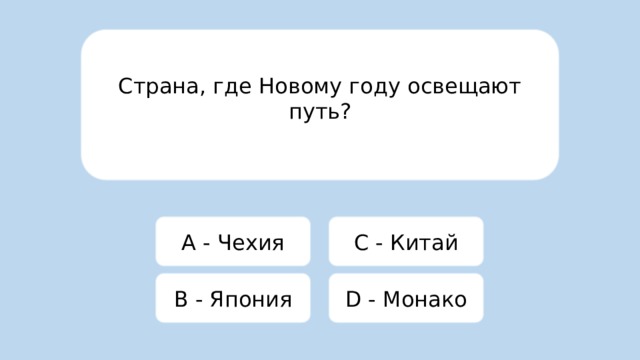 Страна, где Новому году освещают путь? A - Чехия C - Китай B - Япония D - Монако 