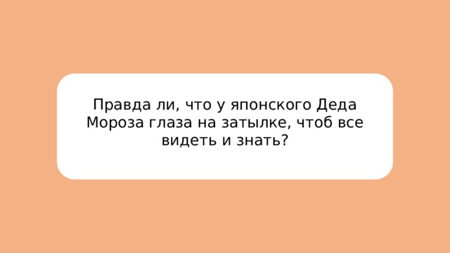 Правда ли, что у японского Деда Мороза глаза на затылке, чтоб все видеть и знать? 