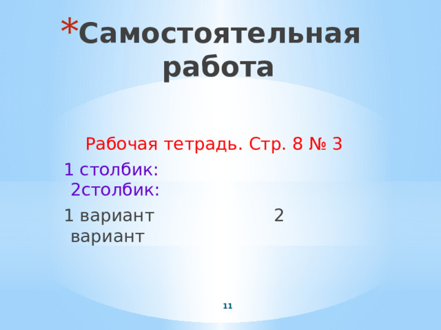 Самостоятельная работа  Рабочая тетрадь. Стр. 8 № 3 1 столбик: 2столбик: 1 вариант 2 вариант  