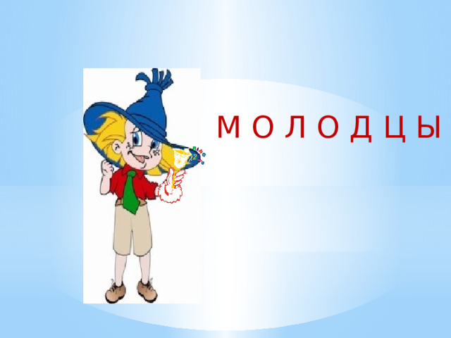 М О Л О Д Ц Ы ! 